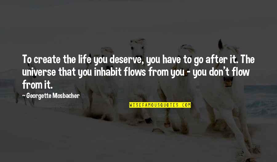 Flow From Quotes By Georgette Mosbacher: To create the life you deserve, you have