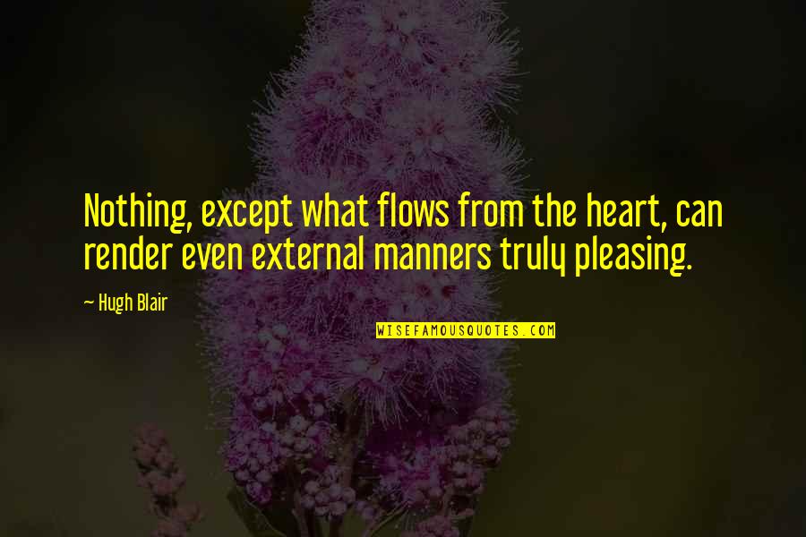 Flow From Quotes By Hugh Blair: Nothing, except what flows from the heart, can