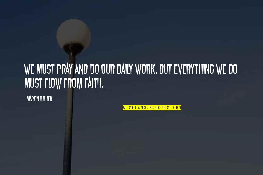 Flow From Quotes By Martin Luther: We must pray and do our daily work,