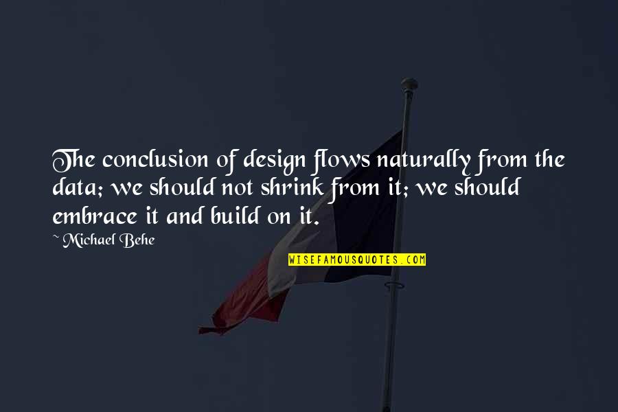 Flow From Quotes By Michael Behe: The conclusion of design flows naturally from the