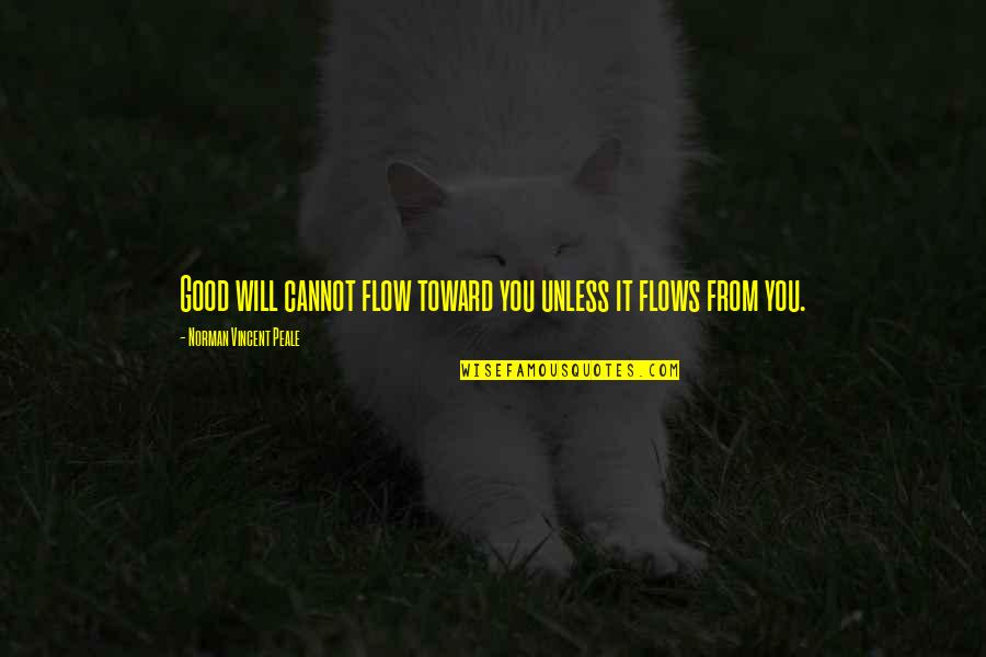Flow From Quotes By Norman Vincent Peale: Good will cannot flow toward you unless it