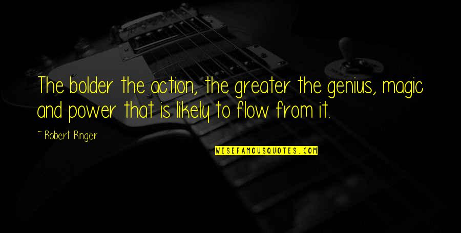 Flow From Quotes By Robert Ringer: The bolder the action, the greater the genius,