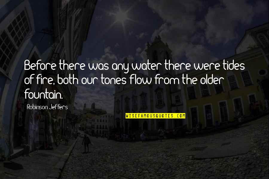 Flow From Quotes By Robinson Jeffers: Before there was any water there were tides