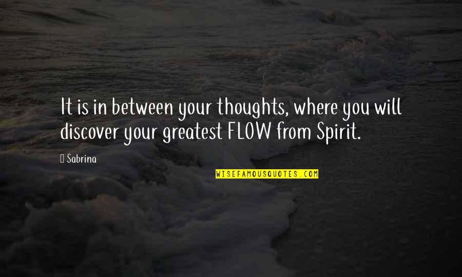 Flow From Quotes By Sabrina: It is in between your thoughts, where you