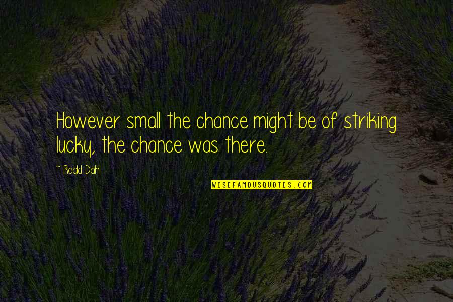 Flow Metal Quotes By Roald Dahl: However small the chance might be of striking