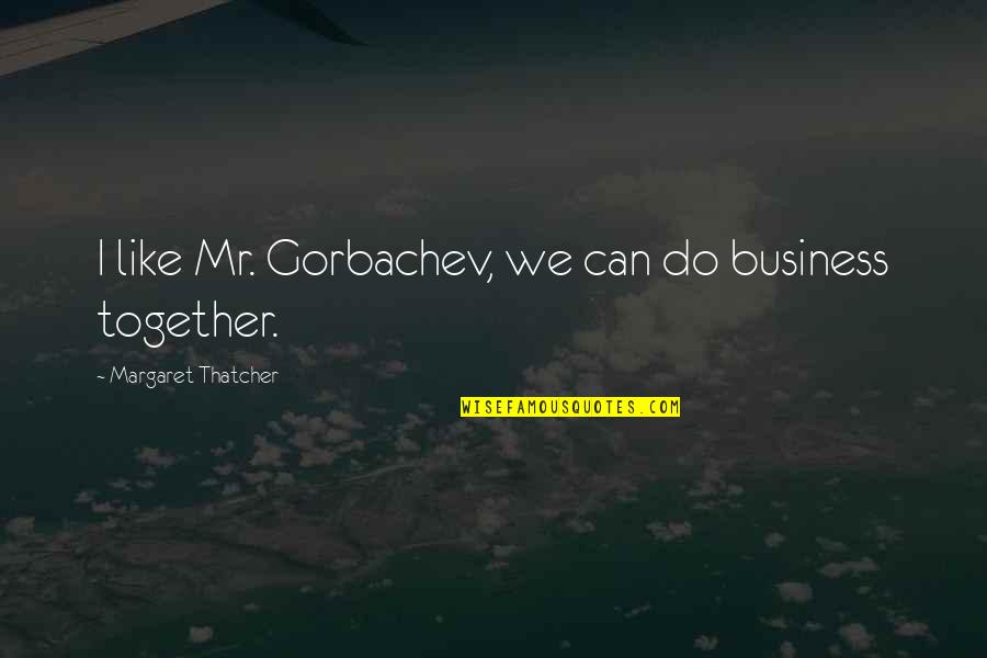 Flow My Account Online Quotes By Margaret Thatcher: I like Mr. Gorbachev, we can do business