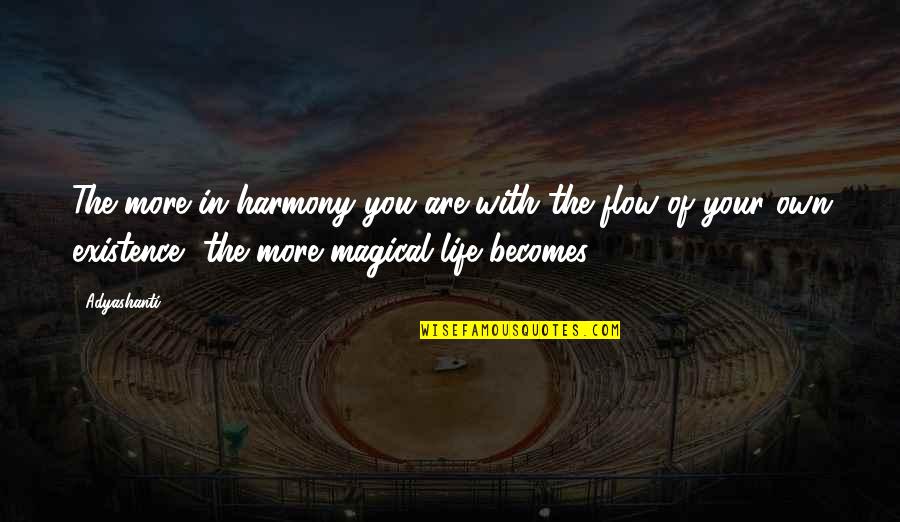 Flow Of Life Quotes By Adyashanti: The more in harmony you are with the