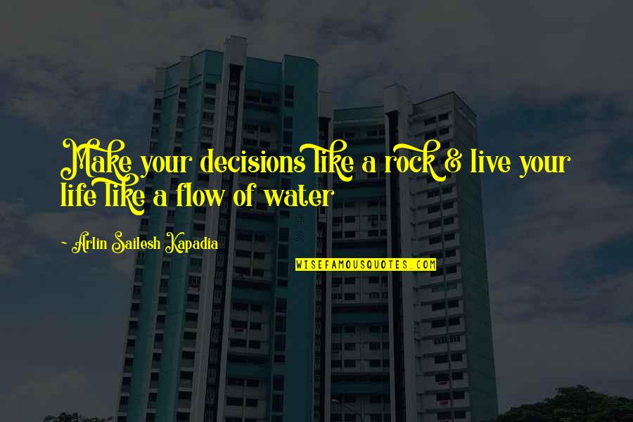 Flow Of Life Quotes By Arlin Sailesh Kapadia: Make your decisions like a rock & live