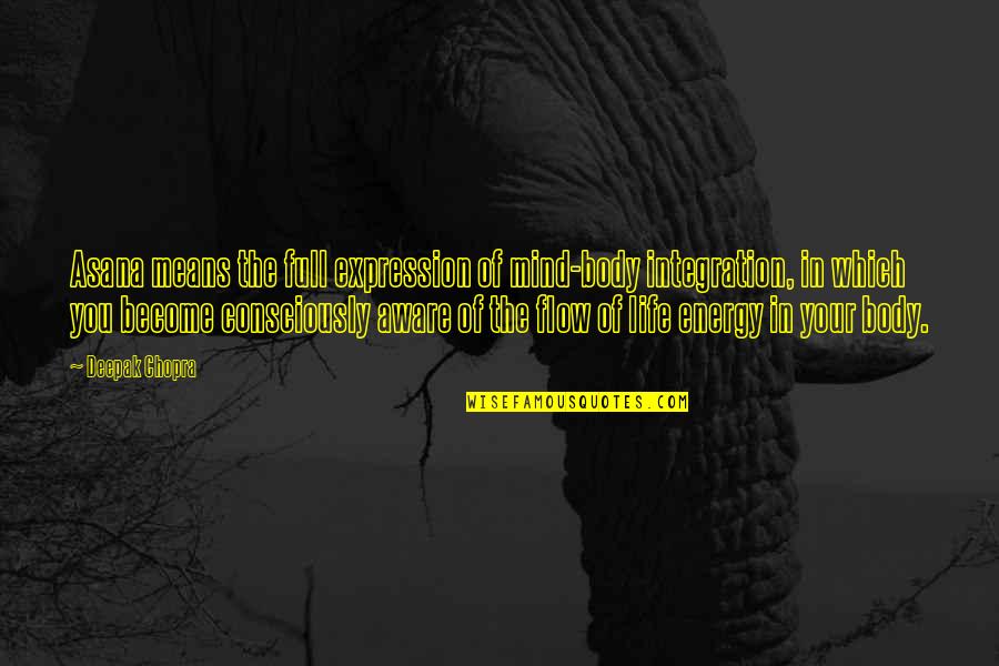 Flow Of Life Quotes By Deepak Chopra: Asana means the full expression of mind-body integration,