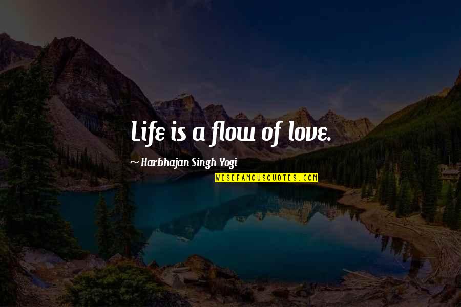 Flow Of Life Quotes By Harbhajan Singh Yogi: Life is a flow of love.