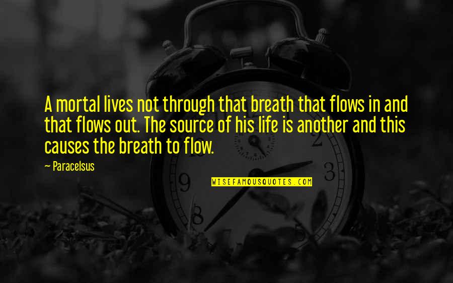 Flow Of Life Quotes By Paracelsus: A mortal lives not through that breath that