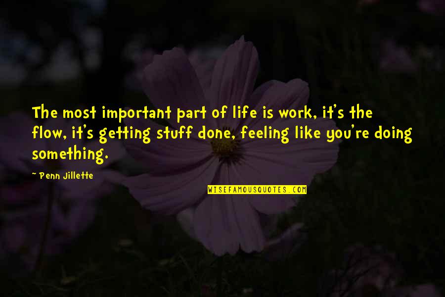 Flow Of Life Quotes By Penn Jillette: The most important part of life is work,