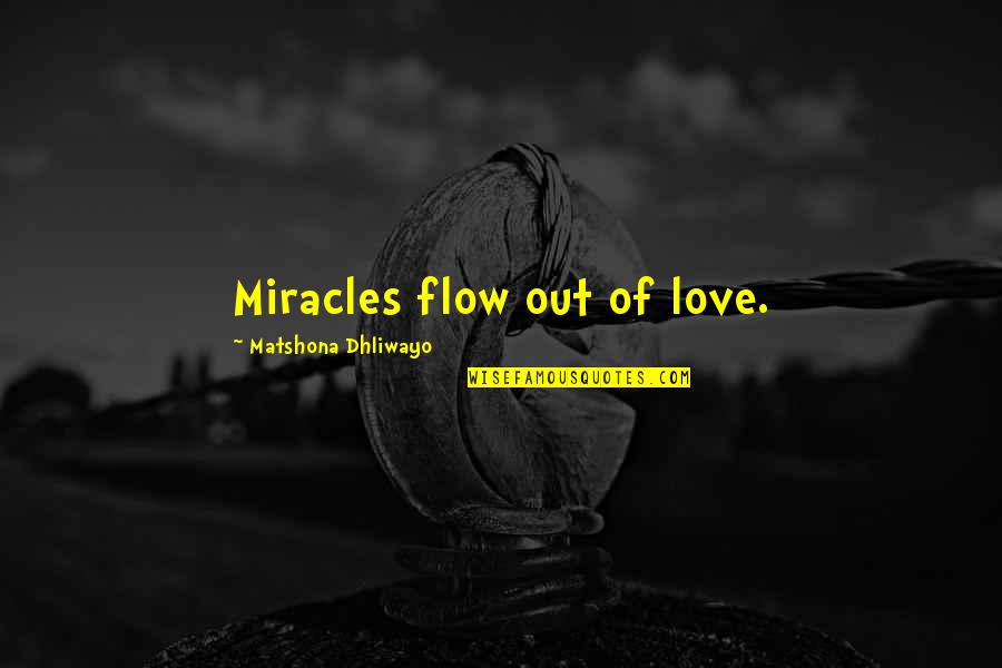 Flow Of Love Quotes By Matshona Dhliwayo: Miracles flow out of love. Flow Of Love Quotes By Matshona Dhliwayo: Miracles flow out of love.