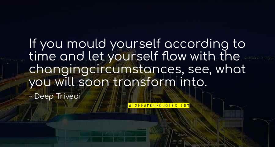 Flow Of Time Quotes By Deep Trivedi: If you mould yourself according to time and Flow Of Time Quotes By Deep Trivedi: If you mould yourself according to time and