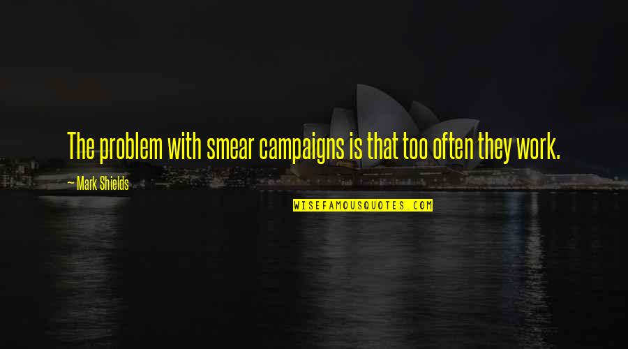 Flow Quote Quotes By Mark Shields: The problem with smear campaigns is that too