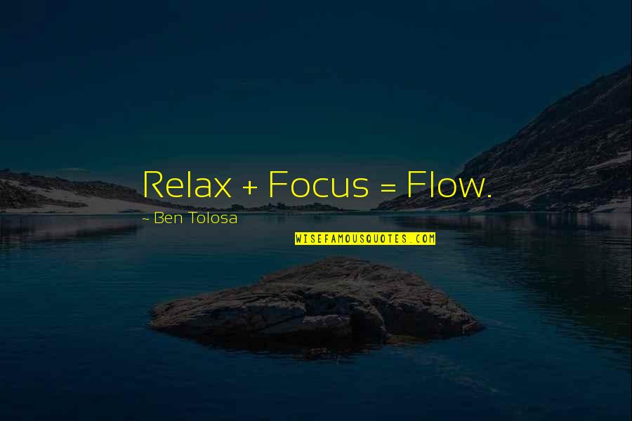 Flow Quotes By Ben Tolosa: Relax + Focus = Flow.