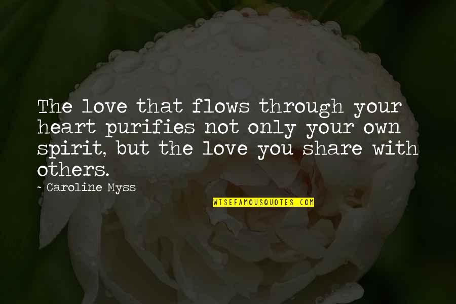 Flow Quotes By Caroline Myss: The love that flows through your heart purifies