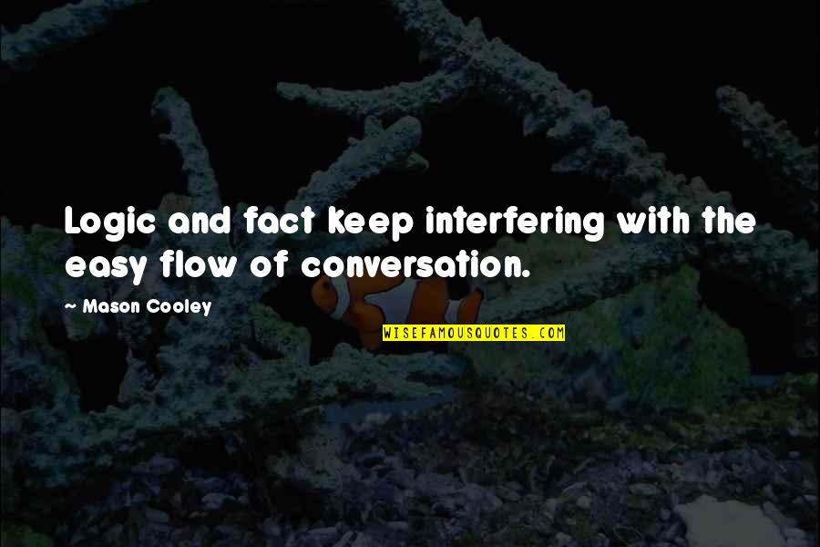 Flow Quotes By Mason Cooley: Logic and fact keep interfering with the easy