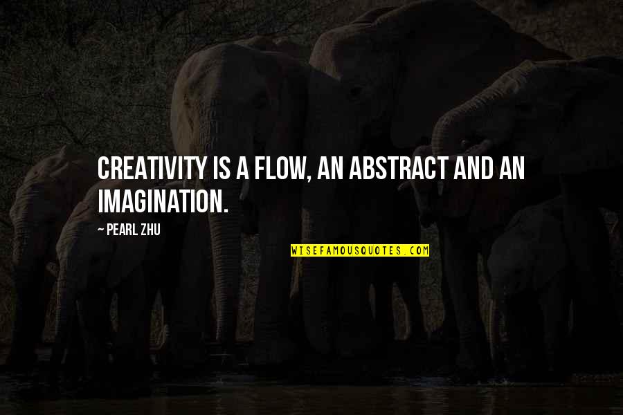 Flow Quotes By Pearl Zhu: Creativity is a flow, an abstract and an