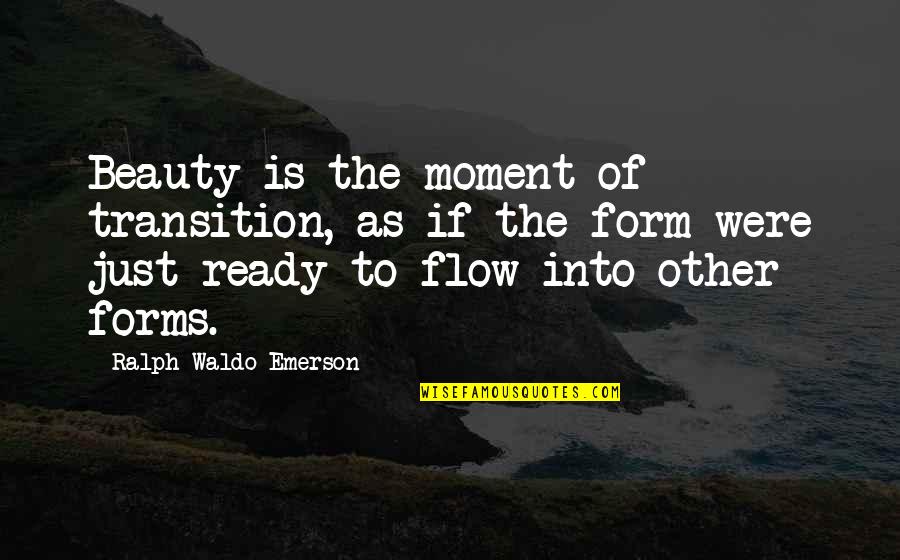 Flow Quotes By Ralph Waldo Emerson: Beauty is the moment of transition, as if