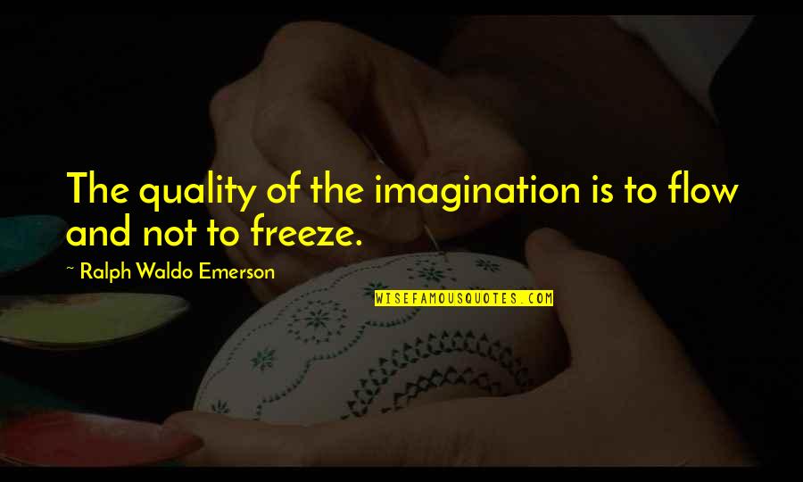 Flow Quotes By Ralph Waldo Emerson: The quality of the imagination is to flow