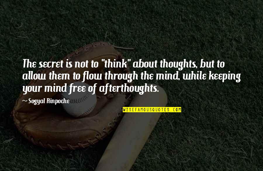 Flow Quotes By Sogyal Rinpoche: The secret is not to "think" about thoughts,