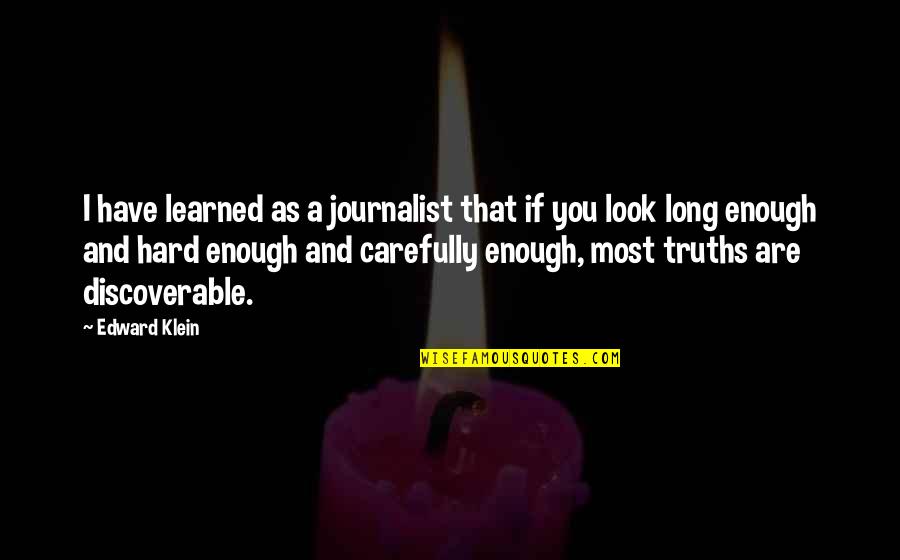 Flow Right Plumbing Quotes By Edward Klein: I have learned as a journalist that if Flow Right Plumbing Quotes By Edward Klein: I have learned as a journalist that if