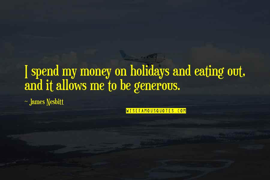 Flowcharts Quotes By James Nesbitt: I spend my money on holidays and eating