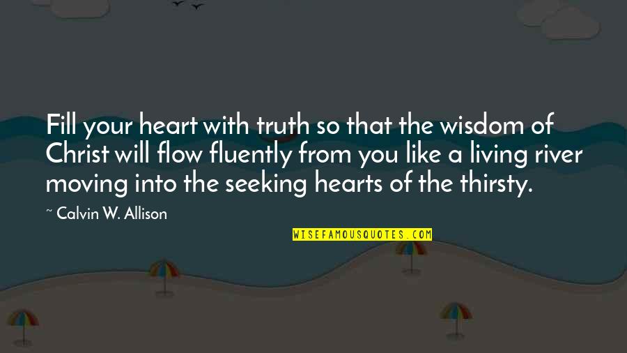 Flow'd Quotes By Calvin W. Allison: Fill your heart with truth so that the