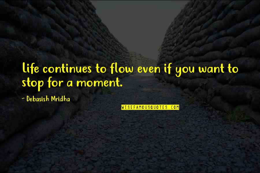 Flow'd Quotes By Debasish Mridha: Life continues to flow even if you want