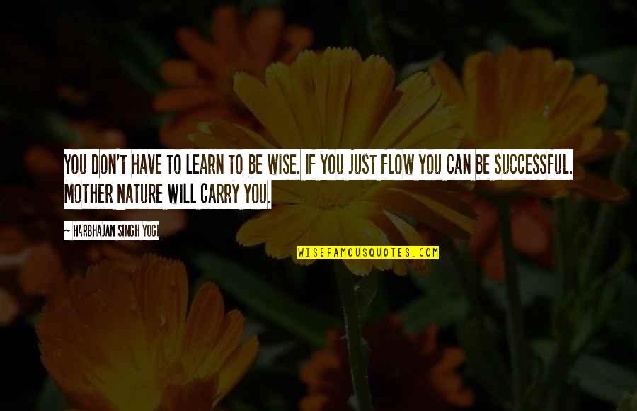 Flow'd Quotes By Harbhajan Singh Yogi: You don't have to learn to be wise.