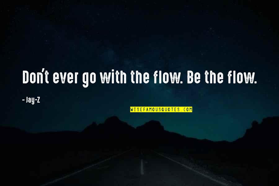Flow'd Quotes By Jay-Z: Don't ever go with the flow. Be the