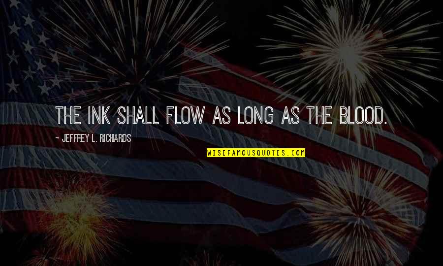 Flow'd Quotes By Jeffrey L. Richards: The ink shall flow as long as the