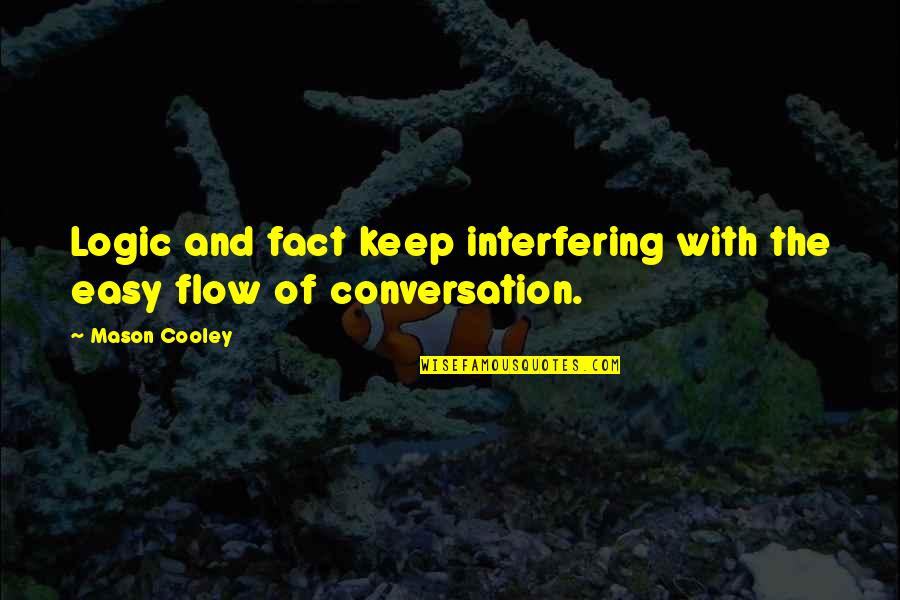 Flow'd Quotes By Mason Cooley: Logic and fact keep interfering with the easy
