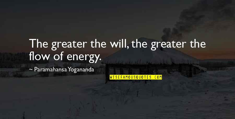 Flow'd Quotes By Paramahansa Yogananda: The greater the will, the greater the flow