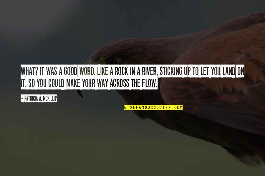 Flow'd Quotes By Patricia A. McKillip: What? It was a good word. Like a