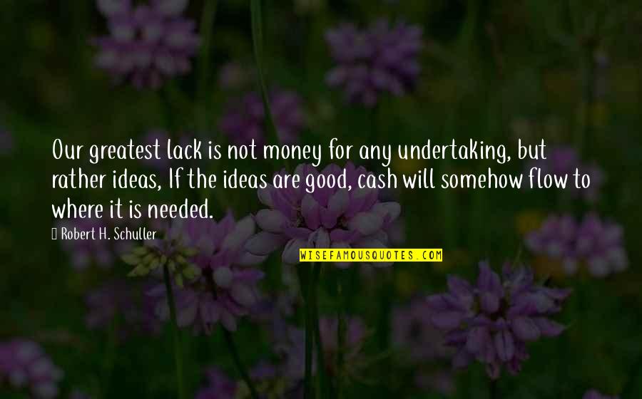 Flow'd Quotes By Robert H. Schuller: Our greatest lack is not money for any