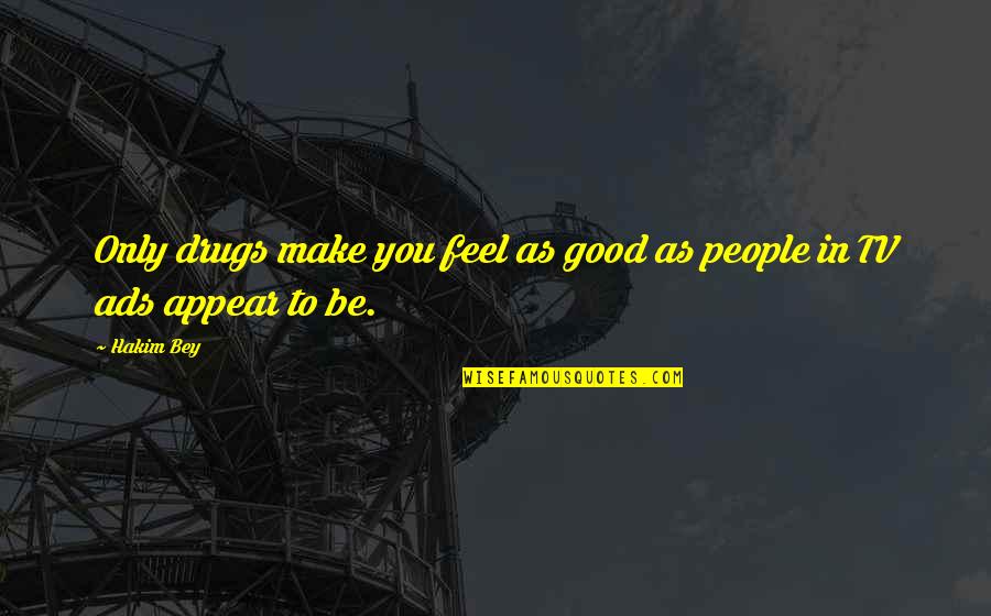 Flowde Quotes By Hakim Bey: Only drugs make you feel as good as