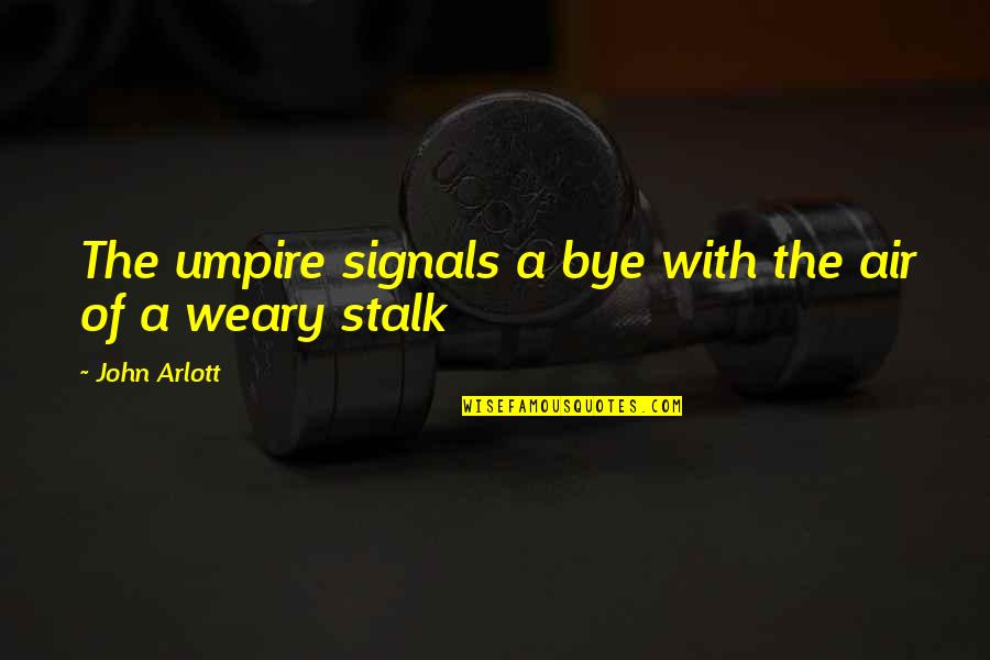 Flowde Quotes By John Arlott: The umpire signals a bye with the air