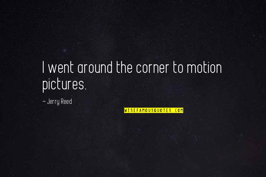 Flowdee Quotes By Jerry Reed: I went around the corner to motion pictures. Flowdee Quotes By Jerry Reed: I went around the corner to motion pictures.