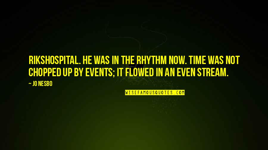 Flowed Quotes By Jo Nesbo: Rikshospital. He was in the rhythm now. Time