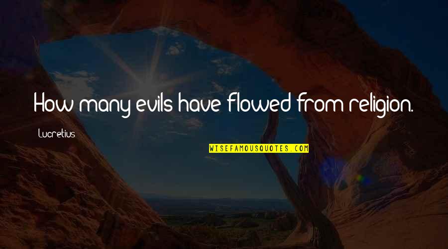 Flowed Quotes By Lucretius: How many evils have flowed from religion.