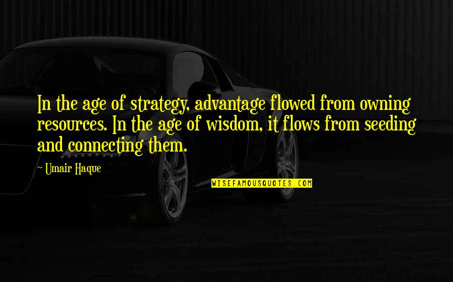 Flowed Quotes By Umair Haque: In the age of strategy, advantage flowed from