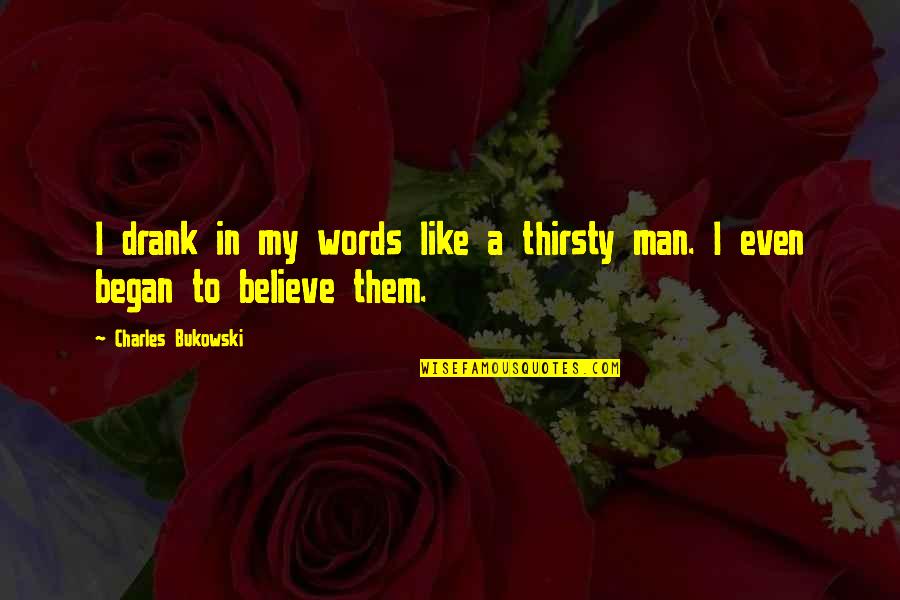 Flowed Synonyms Quotes By Charles Bukowski: I drank in my words like a thirsty Flowed Synonyms Quotes By Charles Bukowski: I drank in my words like a thirsty