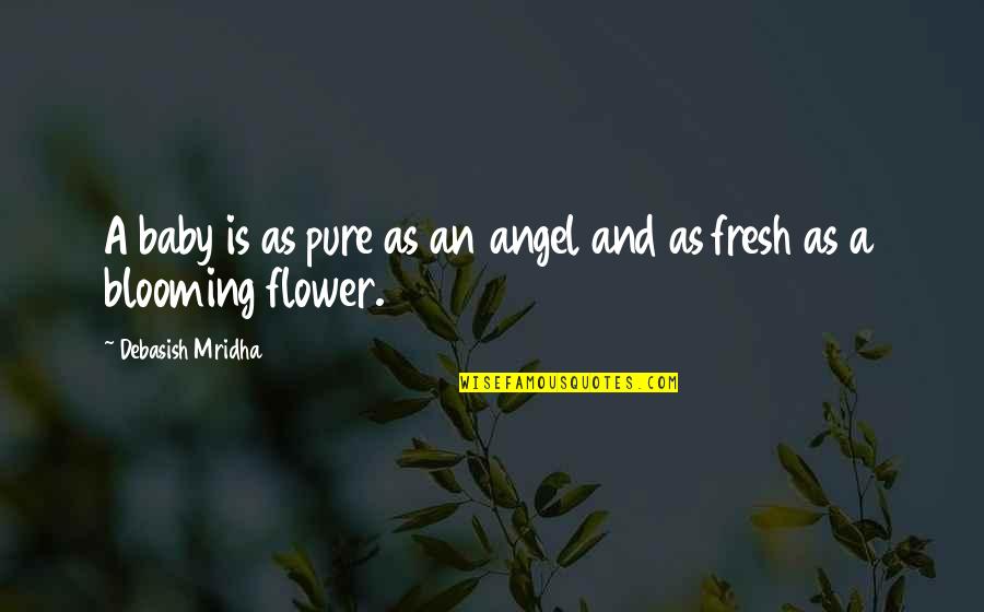 Flower And Baby Quotes By Debasish Mridha: A baby is as pure as an angel