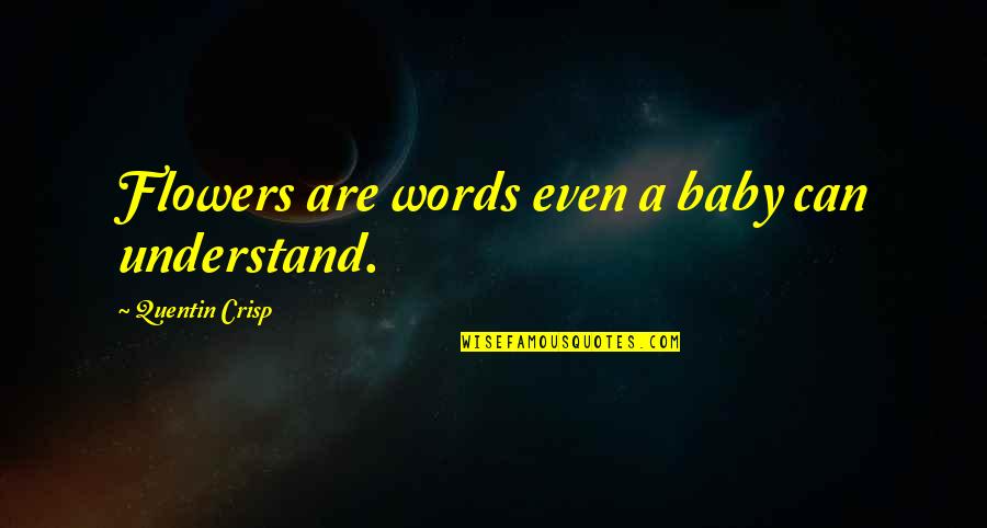 Flower And Baby Quotes By Quentin Crisp: Flowers are words even a baby can understand.