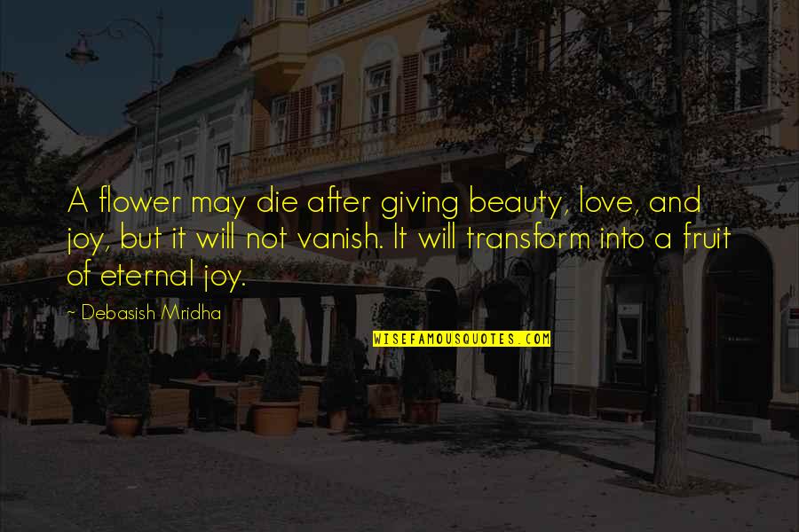 Flower And Beauty Quotes By Debasish Mridha: A flower may die after giving beauty, love,