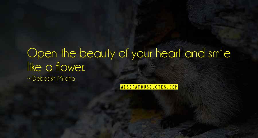 Flower And Beauty Quotes By Debasish Mridha: Open the beauty of your heart and smile