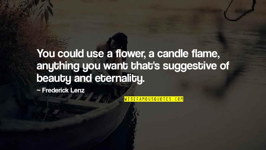 Flower And Beauty Quotes By Frederick Lenz: You could use a flower, a candle flame,