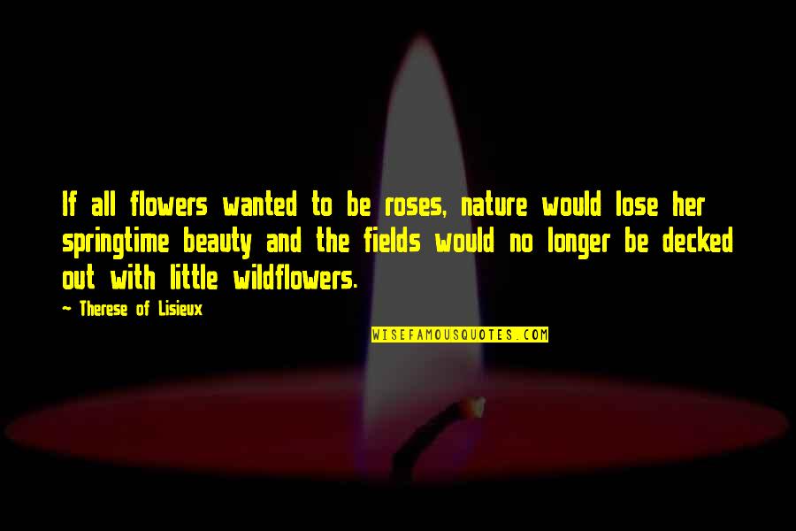 Flower And Beauty Quotes By Therese Of Lisieux: If all flowers wanted to be roses, nature